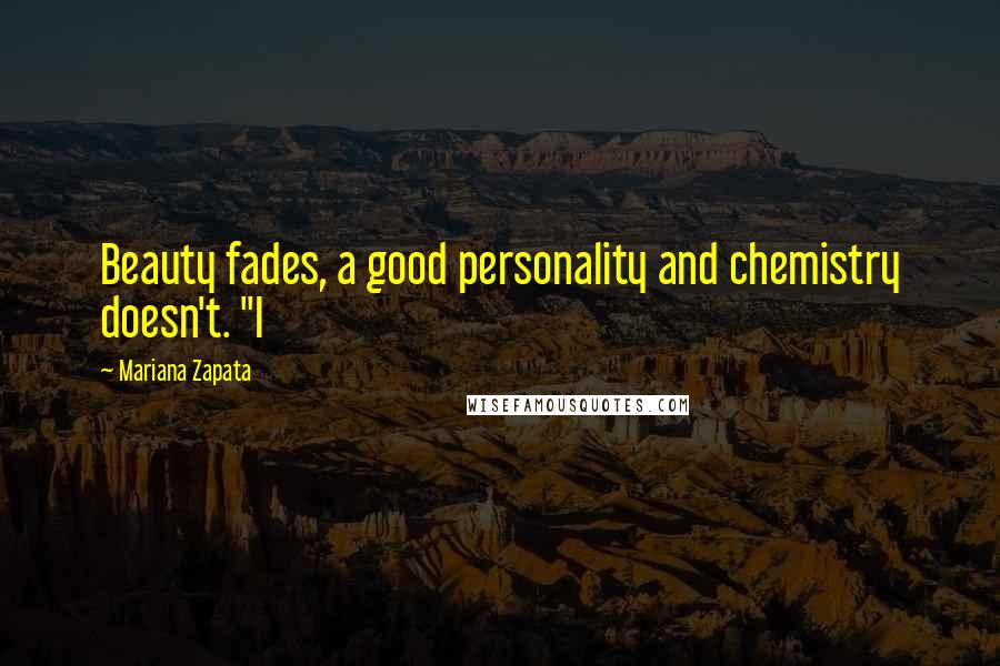 Mariana Zapata Quotes: Beauty fades, a good personality and chemistry doesn't. "I