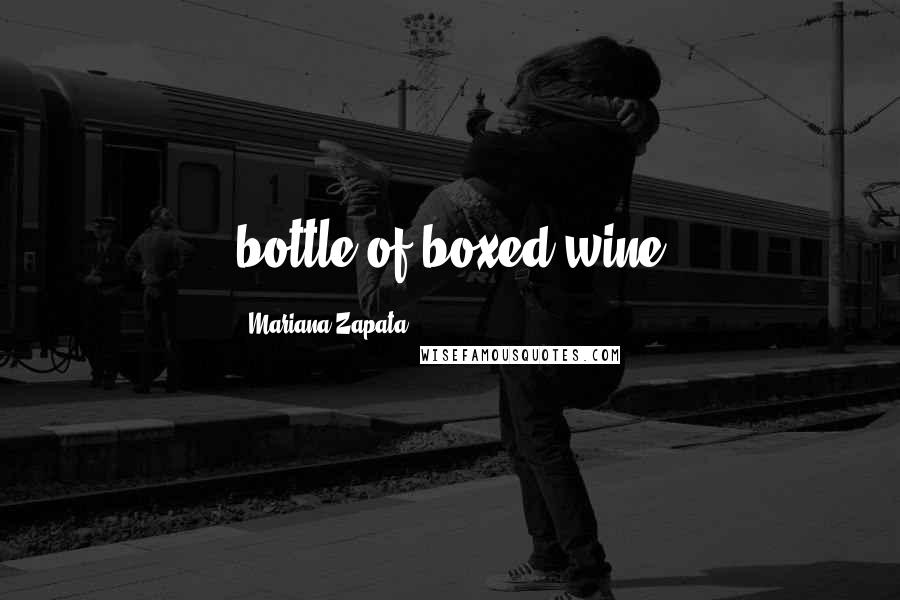 Mariana Zapata Quotes: bottle of boxed wine