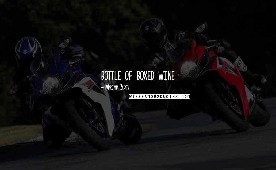 Mariana Zapata Quotes: bottle of boxed wine