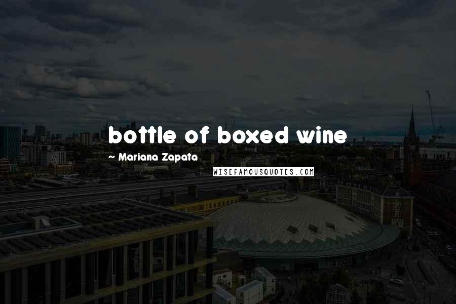 Mariana Zapata Quotes: bottle of boxed wine