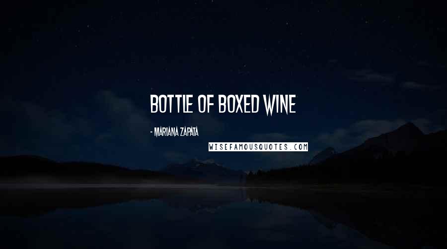 Mariana Zapata Quotes: bottle of boxed wine