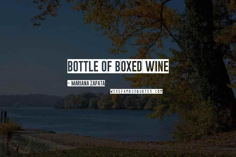 Mariana Zapata Quotes: bottle of boxed wine