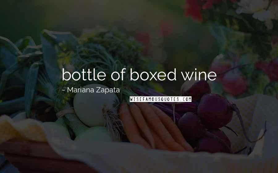 Mariana Zapata Quotes: bottle of boxed wine