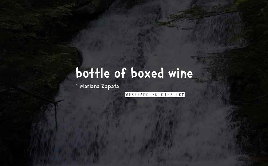 Mariana Zapata Quotes: bottle of boxed wine