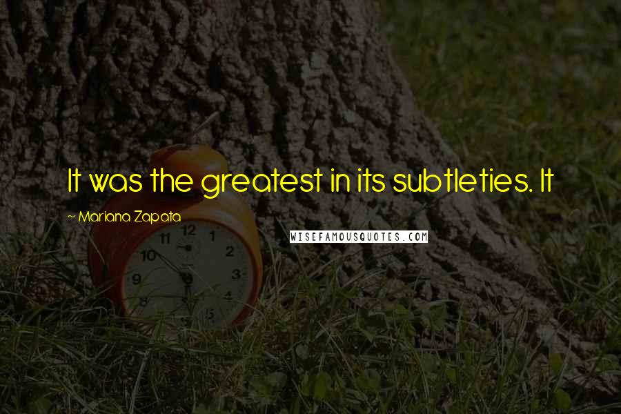 Mariana Zapata Quotes: It was the greatest in its subtleties. It
