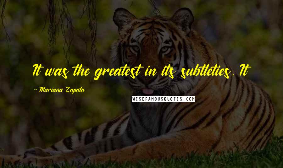 Mariana Zapata Quotes: It was the greatest in its subtleties. It