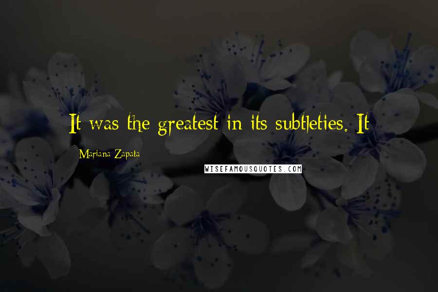 Mariana Zapata Quotes: It was the greatest in its subtleties. It