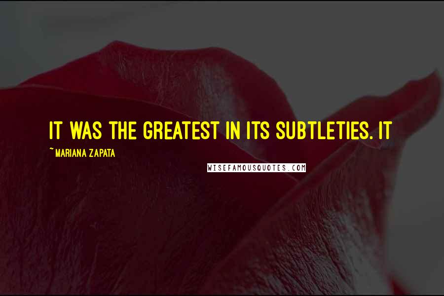 Mariana Zapata Quotes: It was the greatest in its subtleties. It