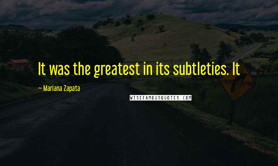 Mariana Zapata Quotes: It was the greatest in its subtleties. It