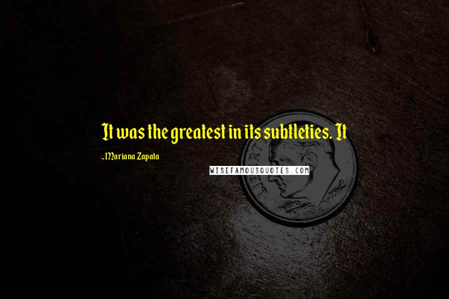 Mariana Zapata Quotes: It was the greatest in its subtleties. It