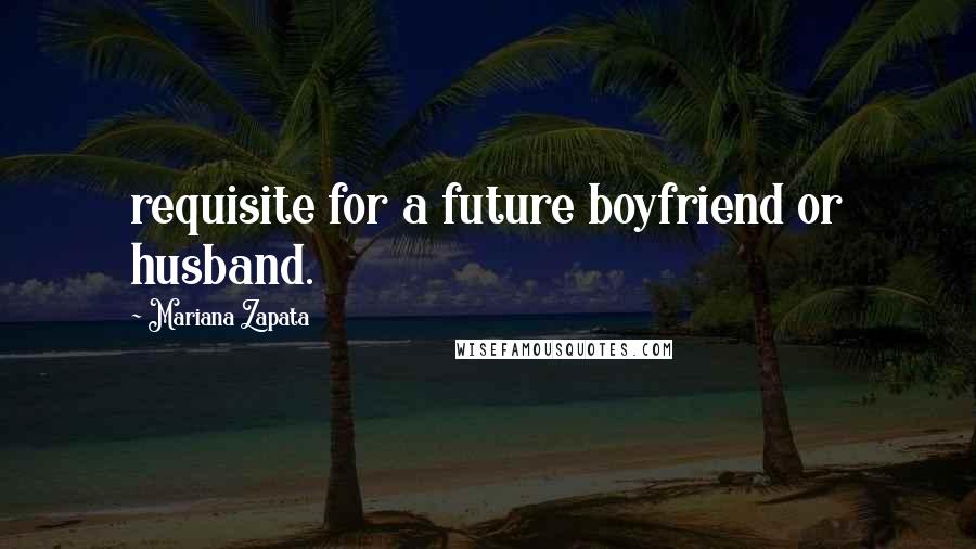 Mariana Zapata Quotes: requisite for a future boyfriend or husband.
