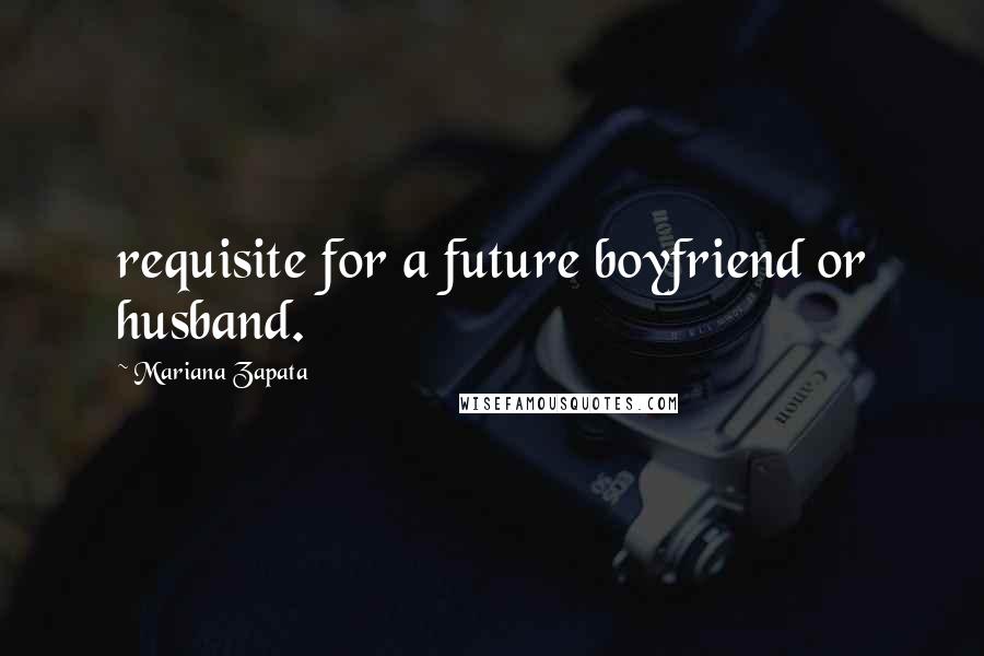 Mariana Zapata Quotes: requisite for a future boyfriend or husband.