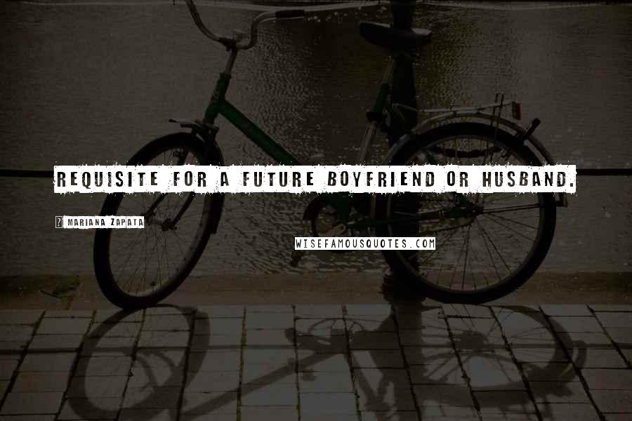 Mariana Zapata Quotes: requisite for a future boyfriend or husband.