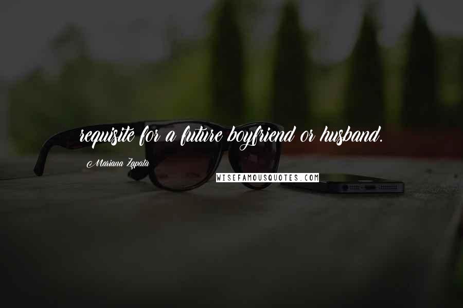 Mariana Zapata Quotes: requisite for a future boyfriend or husband.