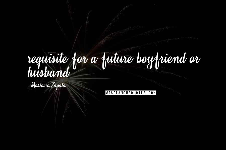 Mariana Zapata Quotes: requisite for a future boyfriend or husband.