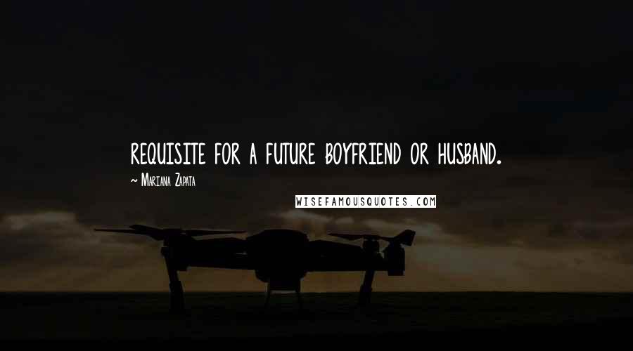 Mariana Zapata Quotes: requisite for a future boyfriend or husband.