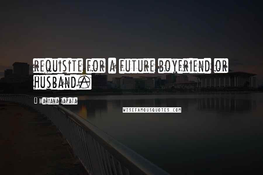 Mariana Zapata Quotes: requisite for a future boyfriend or husband.
