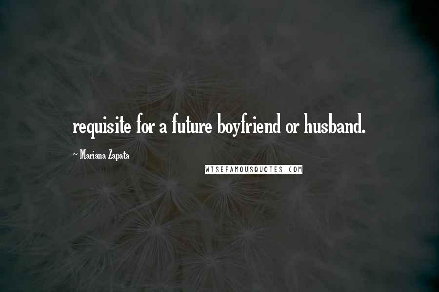 Mariana Zapata Quotes: requisite for a future boyfriend or husband.