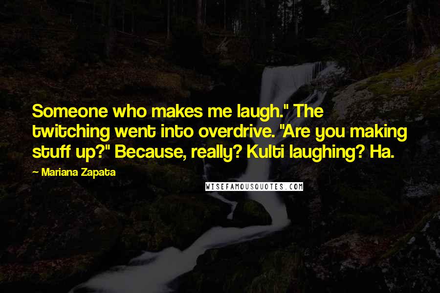 Mariana Zapata Quotes: Someone who makes me laugh." The twitching went into overdrive. "Are you making stuff up?" Because, really? Kulti laughing? Ha.