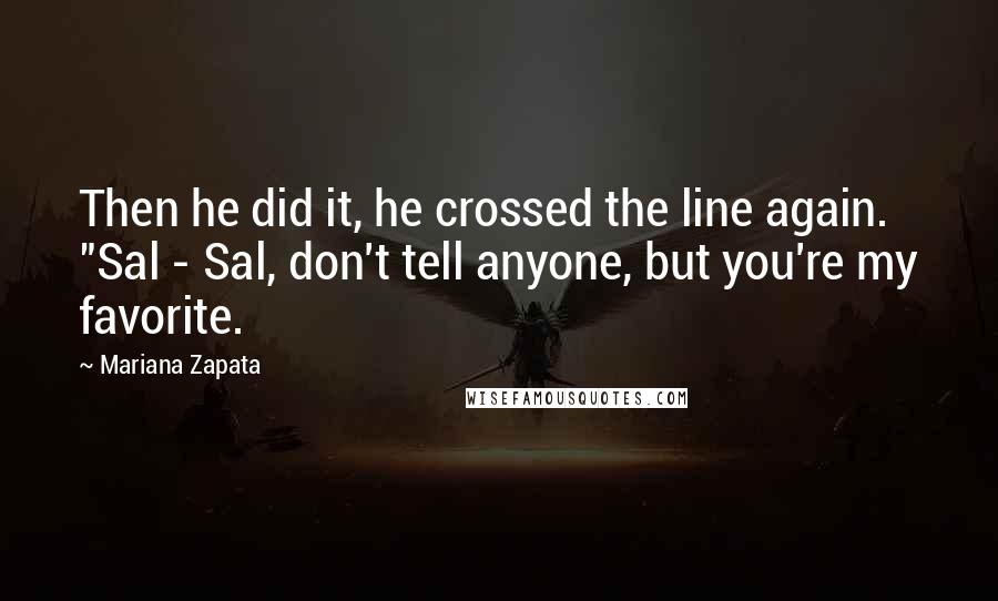 Mariana Zapata Quotes: Then he did it, he crossed the line again. "Sal - Sal, don't tell anyone, but you're my favorite.