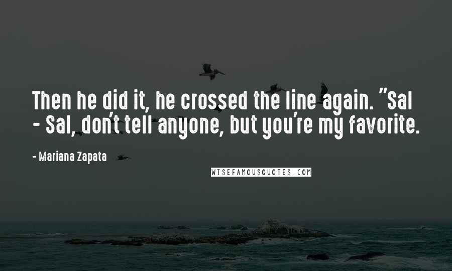 Mariana Zapata Quotes: Then he did it, he crossed the line again. "Sal - Sal, don't tell anyone, but you're my favorite.