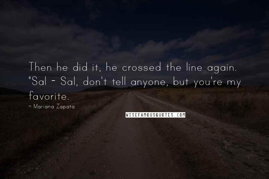 Mariana Zapata Quotes: Then he did it, he crossed the line again. "Sal - Sal, don't tell anyone, but you're my favorite.