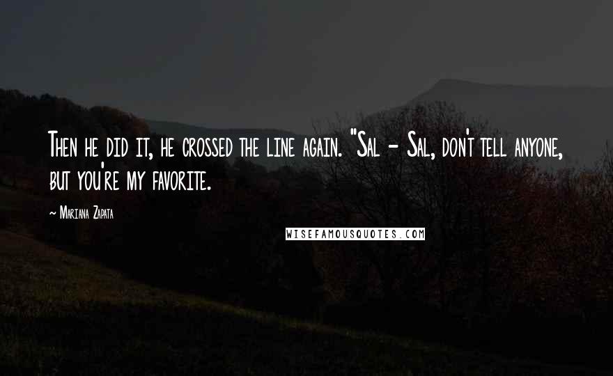 Mariana Zapata Quotes: Then he did it, he crossed the line again. "Sal - Sal, don't tell anyone, but you're my favorite.