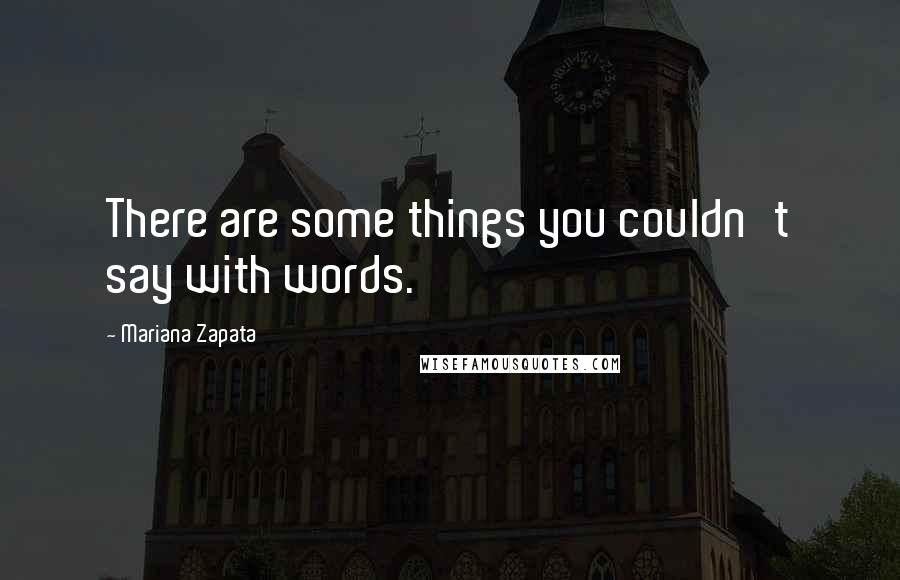 Mariana Zapata Quotes: There are some things you couldn't say with words.