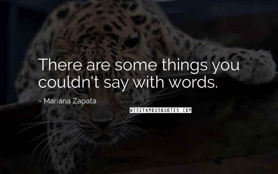 Mariana Zapata Quotes: There are some things you couldn't say with words.