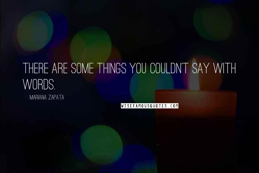 Mariana Zapata Quotes: There are some things you couldn't say with words.