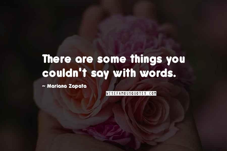 Mariana Zapata Quotes: There are some things you couldn't say with words.