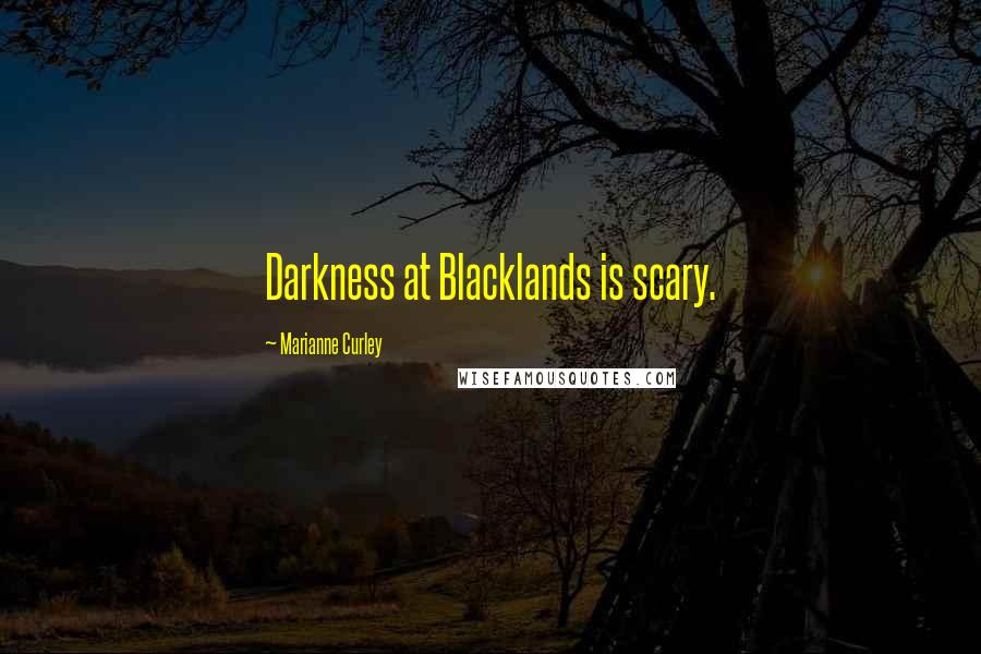 Marianne Curley Quotes: Darkness at Blacklands is scary.