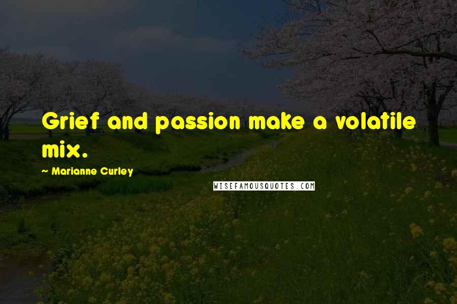 Marianne Curley Quotes: Grief and passion make a volatile mix.