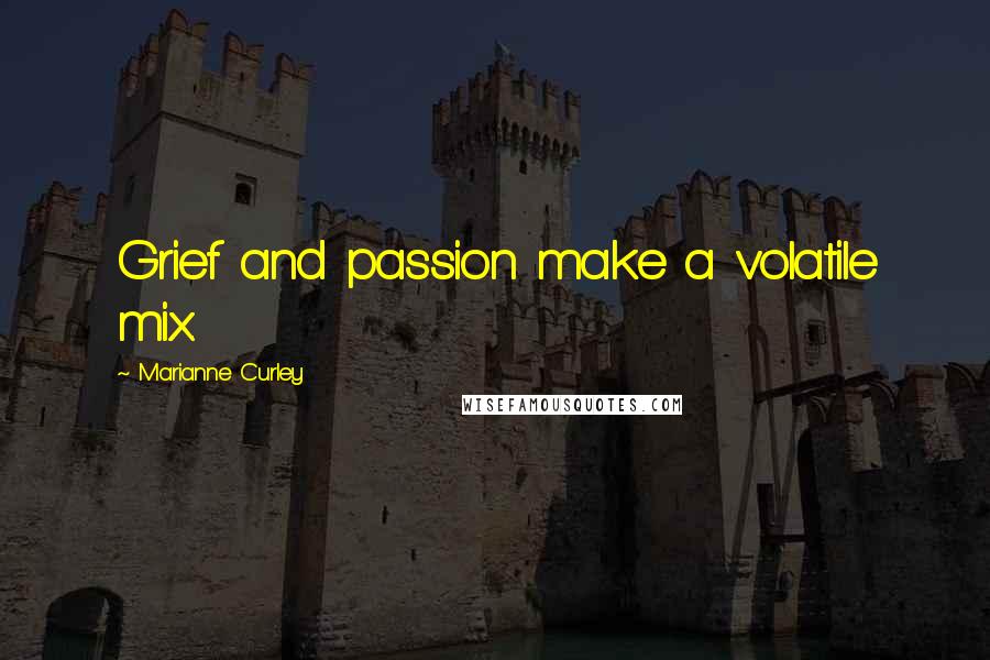 Marianne Curley Quotes: Grief and passion make a volatile mix.