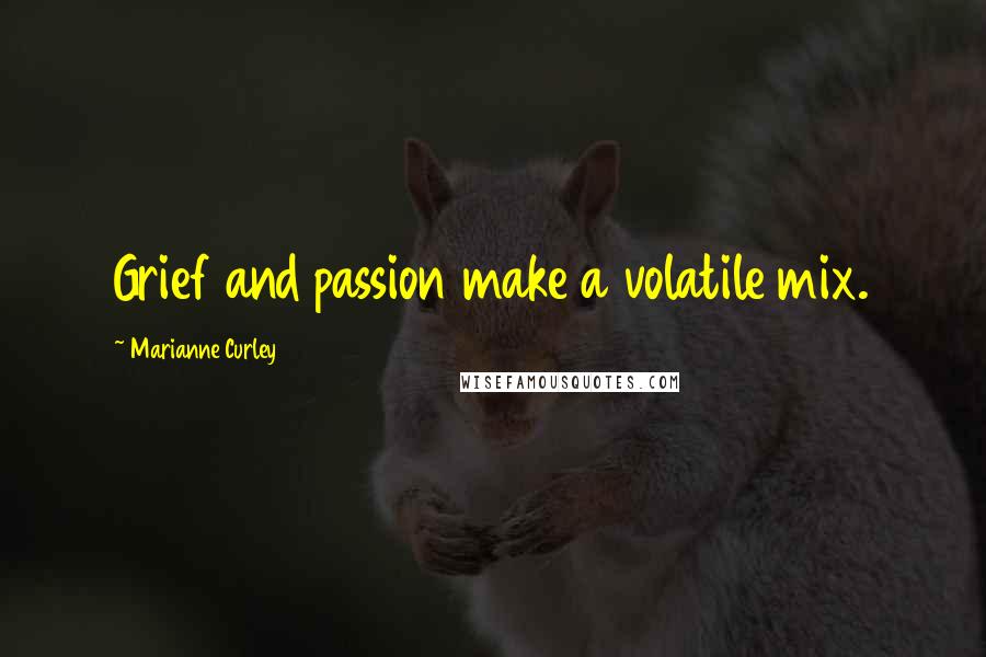 Marianne Curley Quotes: Grief and passion make a volatile mix.