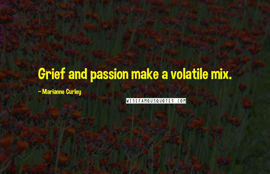 Marianne Curley Quotes: Grief and passion make a volatile mix.