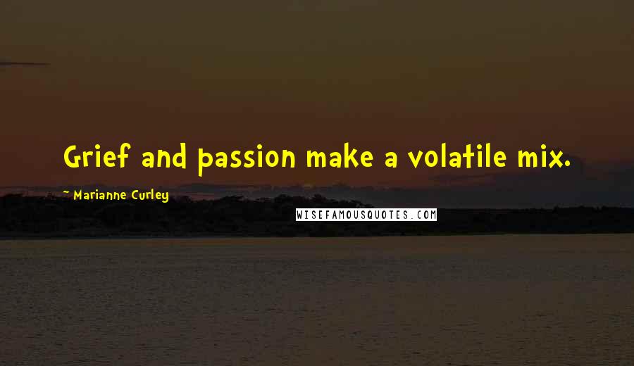 Marianne Curley Quotes: Grief and passion make a volatile mix.