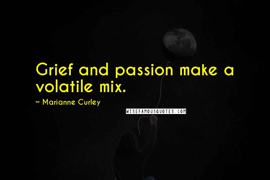 Marianne Curley Quotes: Grief and passion make a volatile mix.