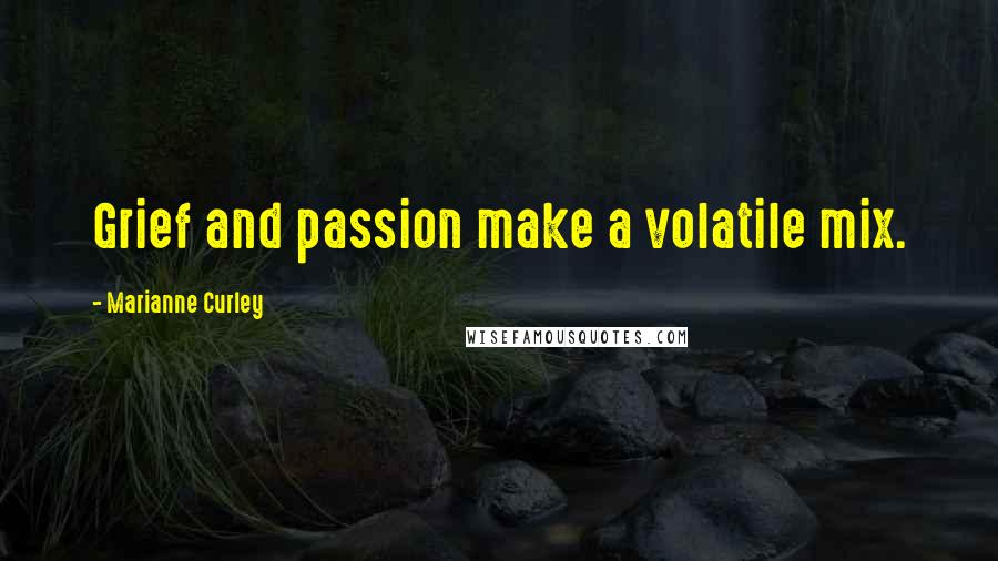 Marianne Curley Quotes: Grief and passion make a volatile mix.