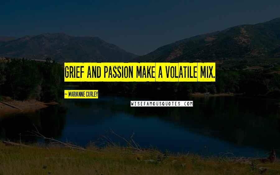 Marianne Curley Quotes: Grief and passion make a volatile mix.