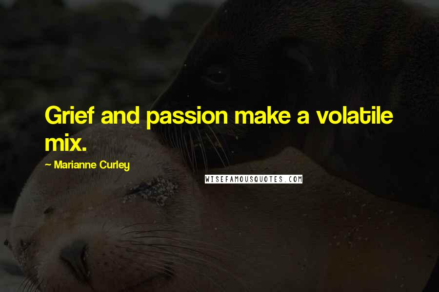 Marianne Curley Quotes: Grief and passion make a volatile mix.