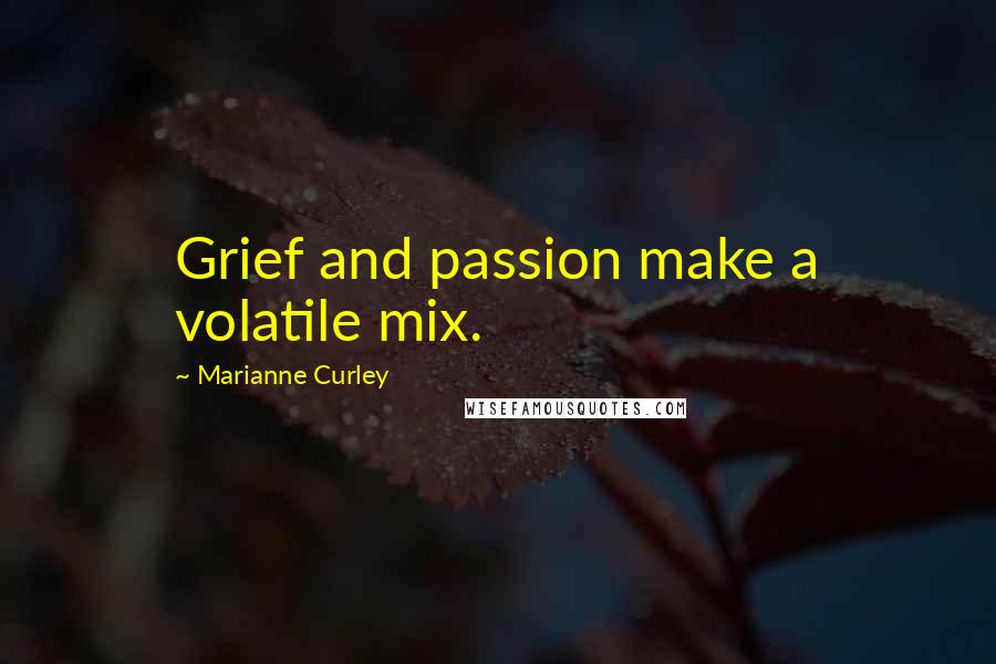 Marianne Curley Quotes: Grief and passion make a volatile mix.