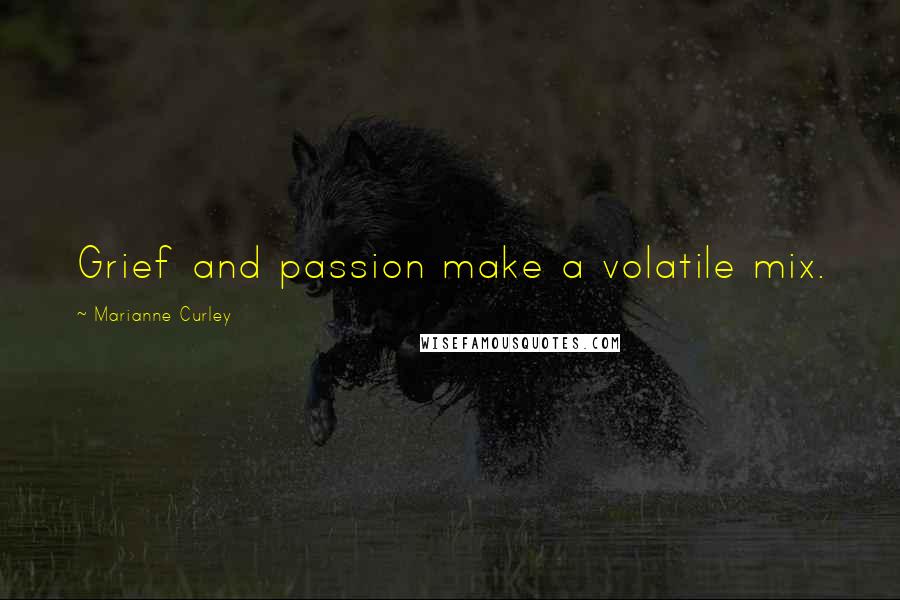 Marianne Curley Quotes: Grief and passion make a volatile mix.