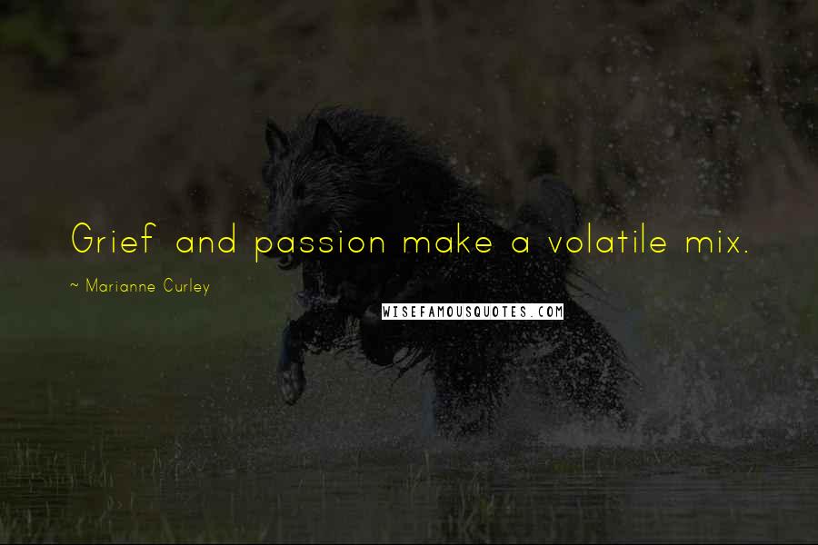 Marianne Curley Quotes: Grief and passion make a volatile mix.