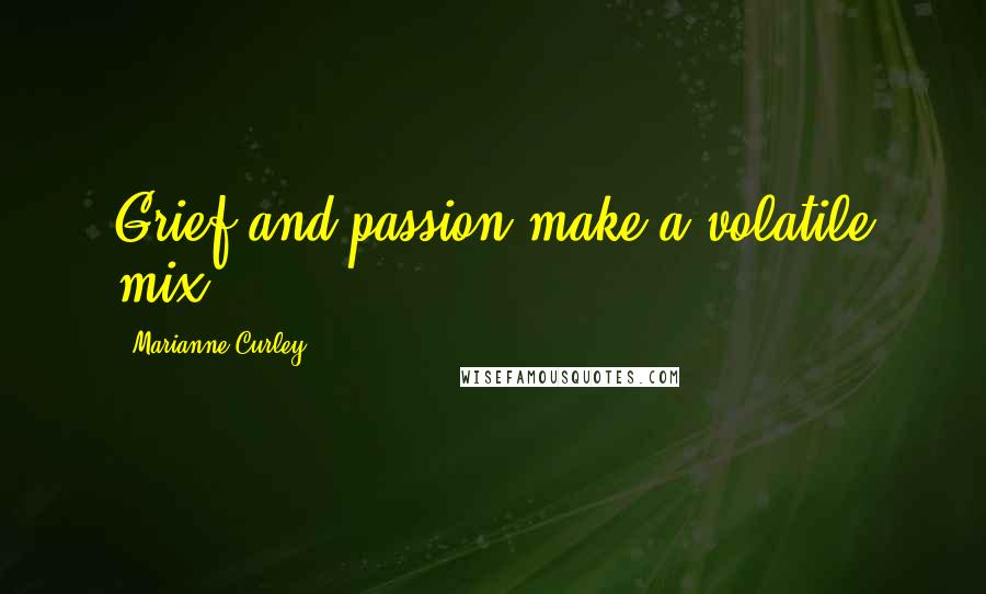 Marianne Curley Quotes: Grief and passion make a volatile mix.