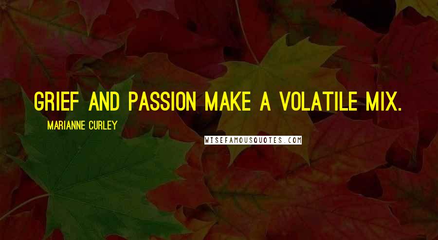 Marianne Curley Quotes: Grief and passion make a volatile mix.