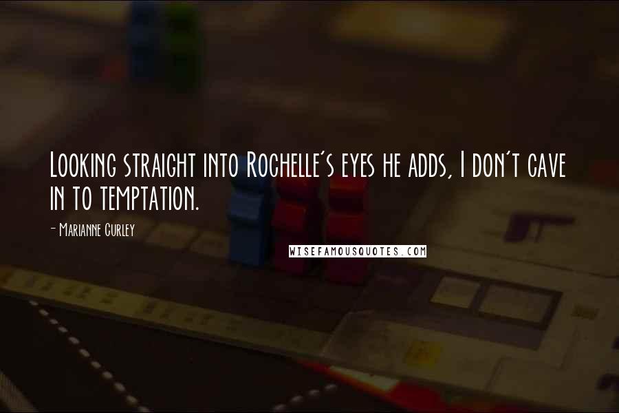 Marianne Curley Quotes: Looking straight into Rochelle's eyes he adds, I don't cave in to temptation.