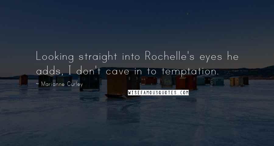 Marianne Curley Quotes: Looking straight into Rochelle's eyes he adds, I don't cave in to temptation.