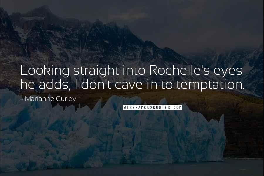Marianne Curley Quotes: Looking straight into Rochelle's eyes he adds, I don't cave in to temptation.