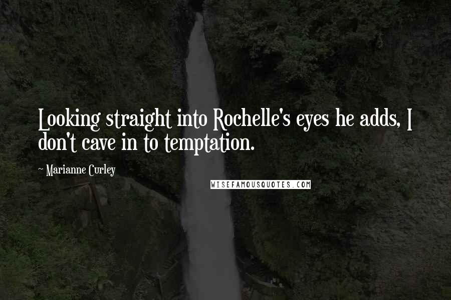 Marianne Curley Quotes: Looking straight into Rochelle's eyes he adds, I don't cave in to temptation.